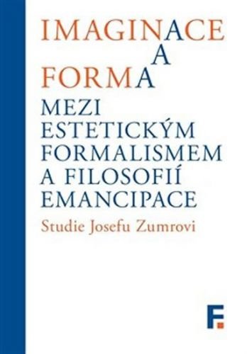 Imaginace a forma mezi estetickým formalismem a filosofií emancipace - Studie Josefu Zumrovi - Landa Ivan, Mervart Jan,