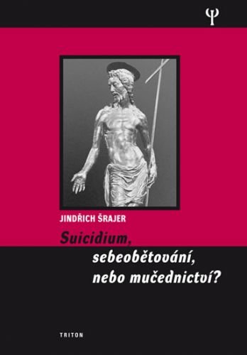 Suicidium, sebeobětování, nebo mučednictví? - Jindřich Šrajer