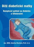 Dítě diabetické matky - Komplexní pohled na diabetes a těhotenství - Štechová Kateřina a kolektiv