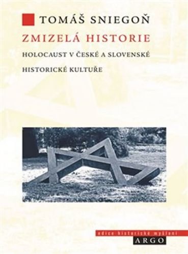 Zmizelá historie - Holocaust v české a slovenské historické kultuře - Sniegoň Tomáš