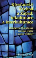 Křesťanský Východ a Západ: Inkulturace a interkulturace - Příspěvek k současné recepci tradic v české teologii - Ambros Pavel