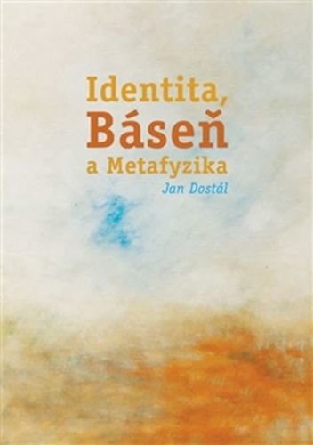 Identita, Báseň a Metafyzika - Dostál Jan