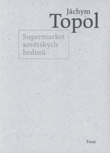 Supermarket sovětských hrdinů - Topol Jáchym