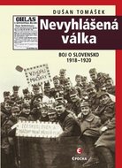 Nevyhlášená válka - Boj o Slovensko 1918-1920
					 - Tomášek Dušan