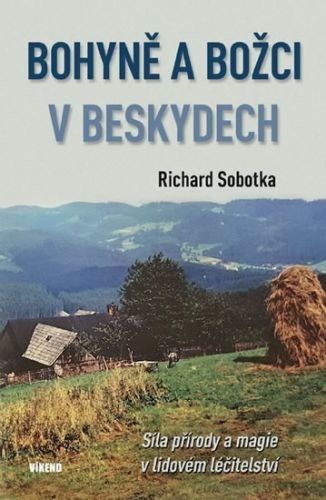 Bohyně a božci v Beskydech - Síla přírody a magie v lidovém léčitelství
					 - Sobotka Richard