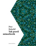 Tak pravil mimočlověk - Bakalář Petr
