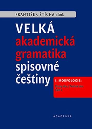 Velká akademická gramatika spisovné češtiny I. Morfologie: Druhy slov / Tvoření slov - Štícha František