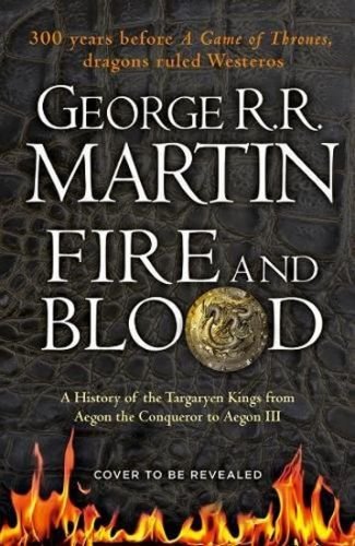 Fire And Blood: A History Of The Targaryen Kings From Aegon The Conqueror To Aegon III As Scribed To Archmaester Gyldayn - Martin George R. R.