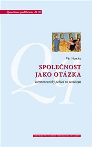 Společnost jako otázka - Hermeneutický pohled na sociologii - Horák Vít