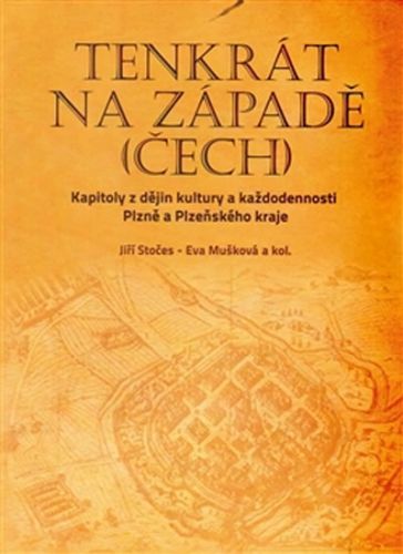 Tenkrát na západě (Čech) - Kapitoly z dějin kultury a každodennosti Plzně a Plzeňského kraje
					 - Stočes Jiří, Mušková Eva