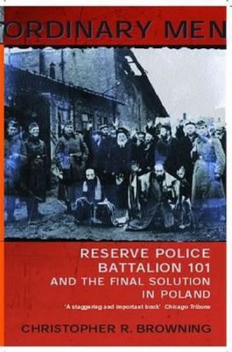 Ordinary Men : Reserve Police Battalion 11 and the Final Solution in Poland
					 - Browning Christopher R.