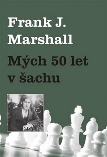 Mých 50 let v šachu - Marshall Frank J.