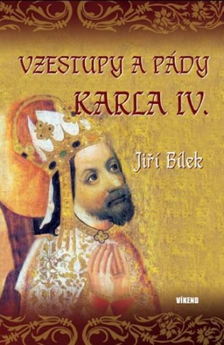 Vzestupy a pády Karla IV. - Jiří Bílek