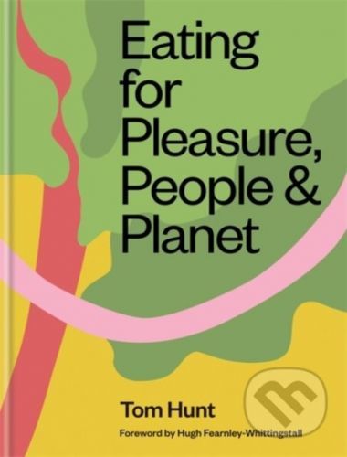 Eating for Pleasure, People & Planet - Tom Hunt