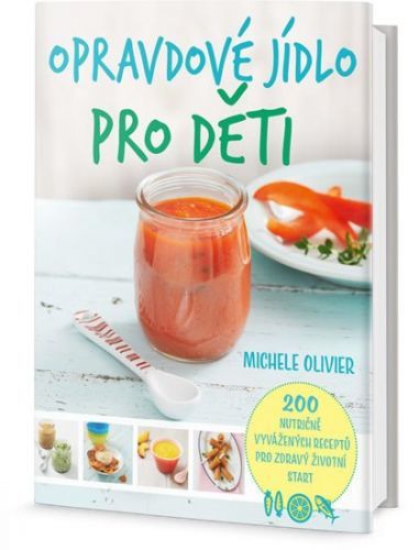 Olivier Michele: Opravdové Jídlo Pro Děti - 200 Nutričně Vyvážených Receptů Pro Zdravý Životní Start