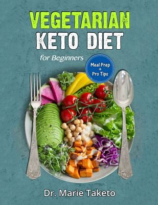 Vegetarian Keto Diet for Beginners: The Complete Ketogenic Bible for Weight Loss as a Vegetarian (Includes Meal Prep and Intermittent Fasting Tips) (Taketo Dr Marie)(Paperback)
