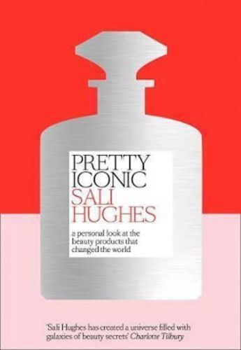 Hughes Sali: Pretty Iconic : A Personal Look At The Beauty Products That Changed The World