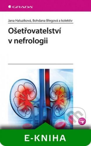Ošetřovatelství v nefrologii - Jana Haluzíková, Bohdana Břegová a kolektiv