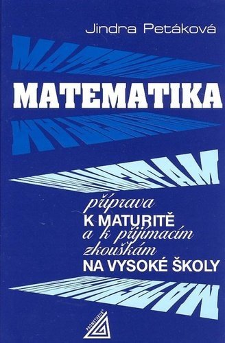 Matematika - Příprava k maturitě a k přijímacím zkouškám na VŠ, 1.  vydání - Jindra Petáková
