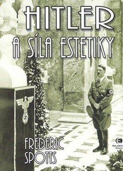 Hitler a síla estetiky - Frederic Spotts