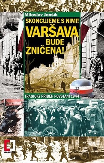 Skoncujeme s nimi! Varšava bude zničena! Tragický příběh povstání 1944 - Miloslav Jenšík