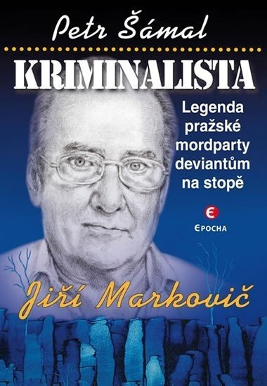 Kriminalista Jiří Markovič - Legenda pražské mordparty deviantům na stopě - Petr Šámal