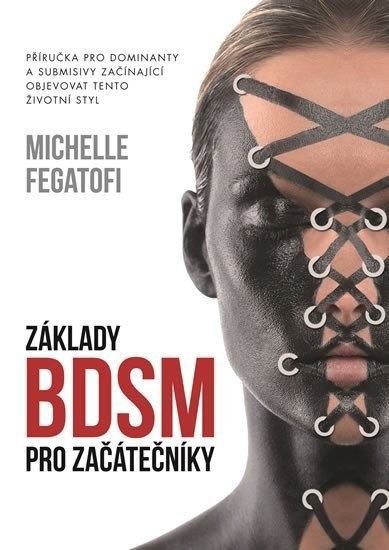 Základy BDSM pro začátečníky - Příručka pro dominanty a submisivy začínající objevovat tento životní styl - Michelle Fegatofi
