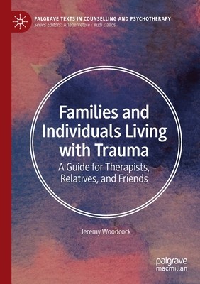 Families and Individuals Living with Trauma: A Guide for Therapists, Relatives, and Friends (Woodcock Jeremy)(Paperback)