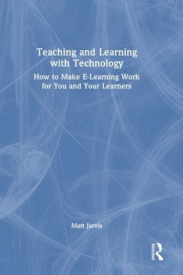 Teaching and Learning with Technology: How to Make E-Learning Work for You and Your Learners (Jarvis Matt)(Pevná vazba)