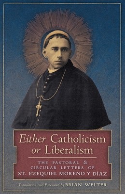 Either Catholicism or Liberalism: The Pastoral and Circular Letters of St. Ezequiel Moreno y Diaz (Moreno Y. Diaz St Ezequiel)(Paperback)