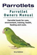 Parrotlets. Parrotlet Owners Manual. Parrotlet Book for Care, Environment, Training, Health, Feeding and Costs. (Holdstone Harry)(Paperback)