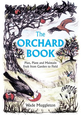 The Orchard Book: Plan, Plant and Maintain Fruit from Garden to Field (Muggleton Wade)(Paperback)