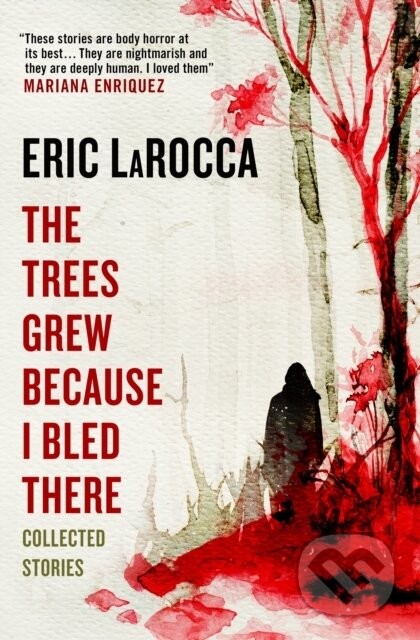 The Trees Grew Because I Bled There - Eric LaRocca
