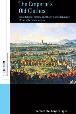 The Emperor's Old Clothes: Constitutional History and the Symbolic Language of the Holy Roman Empire (Stollberg-Rilinger Barbara)(Paperback)