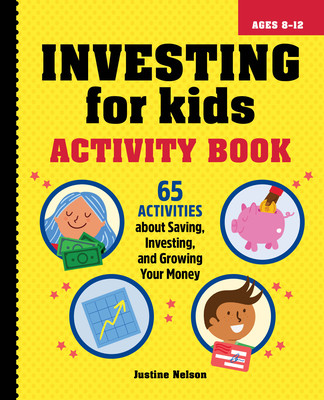 Investing for Kids Activity Book: 65 Activities about Saving, Investing, and Growing Your Money (Nelson Justine)(Paperback)