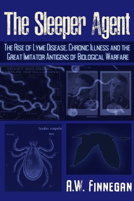 The Sleeper Agent: The Rise of Lyme Disease, Chronic Illness, and the Great Imitator Antigens of Biological Warfare (Finnegan A. W.)(Paperback)