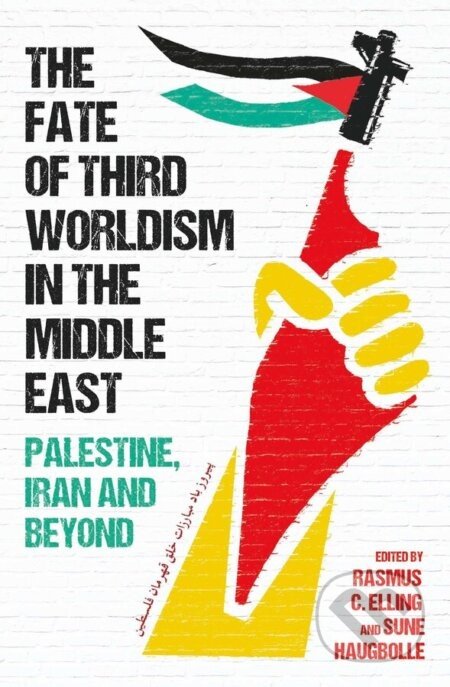 The Fate of Third Worldism in the Middle East - Sune Haugbolle, Rasmus C. Elling