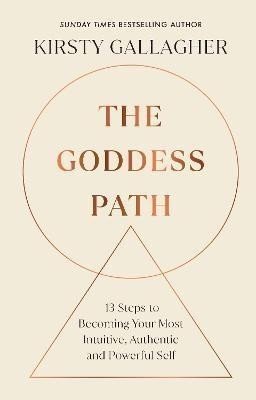 The Goddess Path: 13 Steps to Becoming Your Most Intuitive, Authentic and Powerful Self - Kirsty Gallagher