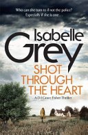 Shot Through the Heart - a dark and compelling crime thriller (Grey Isabelle)(Paperback / softback)