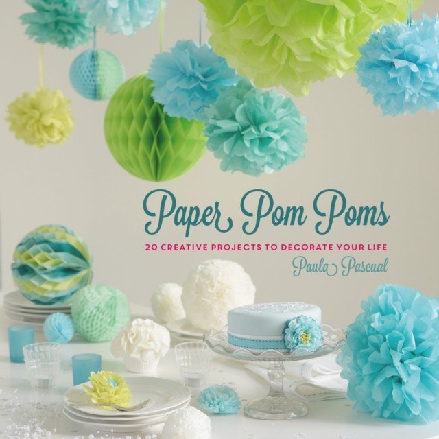 Paper Pom Poms - Creative Projects & Ideas to Decorate Your Life (Pascual Paula)(Pevná vazba)