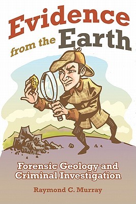Evidence from the Earth: Forensic Geology and Criminal Investigations (Murray Raymond C.)(Paperback)