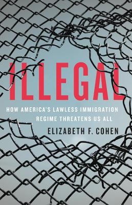 Illegal: How America's Lawless Immigration Regime Threatens Us All (Cohen Elizabeth F.)(Pevná vazba)