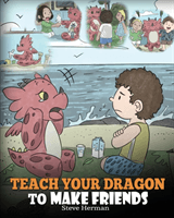 Teach Your Dragon to Make Friends: A Dragon Book To Teach Kids How To Make New Friends. A Cute Children Story To Teach Children About Friendship and S (Herman Steve)(Paperback)