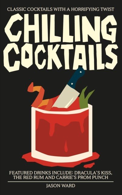 Chilling Cocktails - Classic Cocktails with a Horrifying Twist (Ward Jason)(Pevná vazba)
