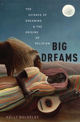Big Dreams: The Science of Dreaming and the Origins of Religion (Bulkeley Kelly)(Pevná vazba)