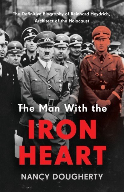 Man With the Iron Heart - The Definitive Biography of Reinhard Heydrich, Architect of the Holocaust (Dougherty Nancy)(Pevná vazba)
