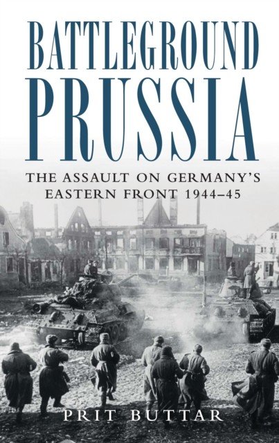 Battleground Prussia - The Assault on Germany's Eastern Front 1944-45 (Buttar Prit)(Paperback / softback)