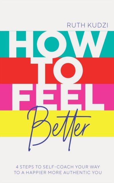 How to Feel Better - 4 Steps to Self-Coach Your Way to a Happier More Authentic You (Kudzi Ruth)(Paperback / softback)