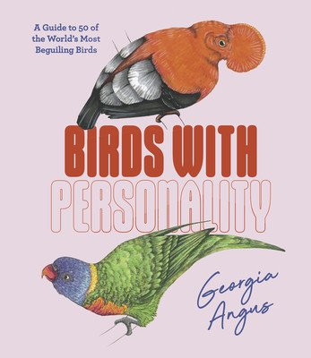 Birds with Personality: A Guide to 50 of the World's Most Beguiling Birds (Angus Georgia)(Pevná vazba)