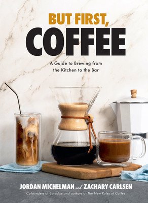 But First, Coffee: A Guide to Brewing from the Kitchen to the Bar (Michelman Jordan)(Pevná vazba)